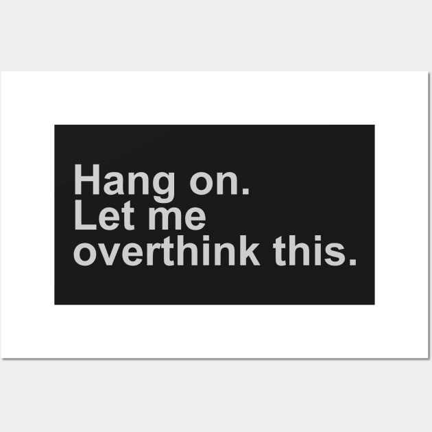 Hang On Let Me Overthink This Shirt Funny Over Thinker Wall Art by DepicSpirit